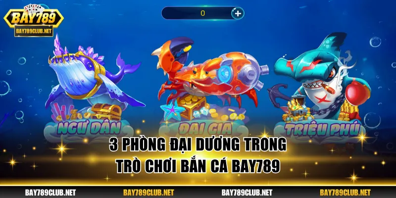 Bắn Cá BAY789 - Săn Boss Nhận Tiền Thưởng Cực Đã Mỗi Ngày 3 phòng đại dương trong trò chơi Bắn Cá BAY789