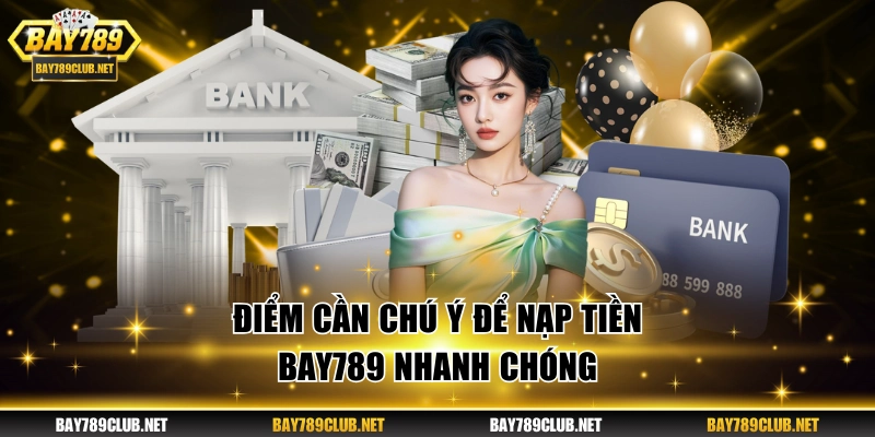 Nạp Tiền BAY789 Cập Nhật Dưới 1 Phút Với 7 Lựa Chọn Điểm cần chú ý để nạp tiền BAY789 nhanh chóng