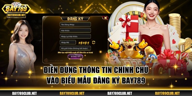 Đăng Ký BAY789 Chi Tiết Từ A - Z Cho Tân Binh Trong 1 Phút Điền đúng thông tin chính chủ vào biểu mẫu đăng ký BAY789