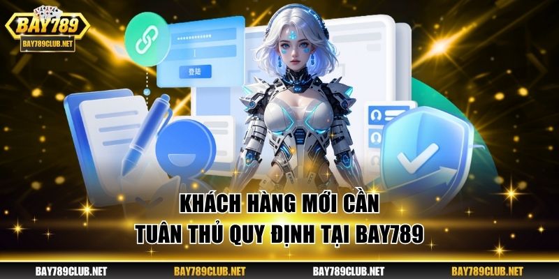 Đăng Ký BAY789 Chi Tiết Từ A - Z Cho Tân Binh Trong 1 Phút Khách hàng mới cần tuân thủ quy định tại BAY789