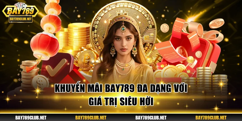 Khuyến Mãi BAY789 | Cơ Hội Nhận Ngay Thưởng Lớn Mỗi Ngày Khuyến mãi BAY789 đa dạng với giá trị siêu hời
