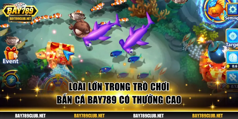 Bắn Cá BAY789 - Săn Boss Nhận Tiền Thưởng Cực Đã Mỗi Ngày Loài lớn trong trò Bắn Cá BAY789 có thưởng cao