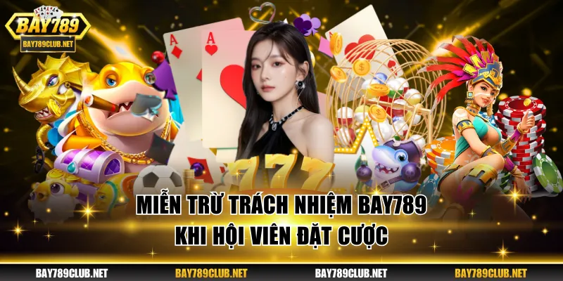 Miễn Trừ Trách Nhiệm BAY789 - Giới Hạn Nghĩa Vụ Nền Tảng Miễn trừ trách nhiệm BAY789 khi hội viên đặt cược