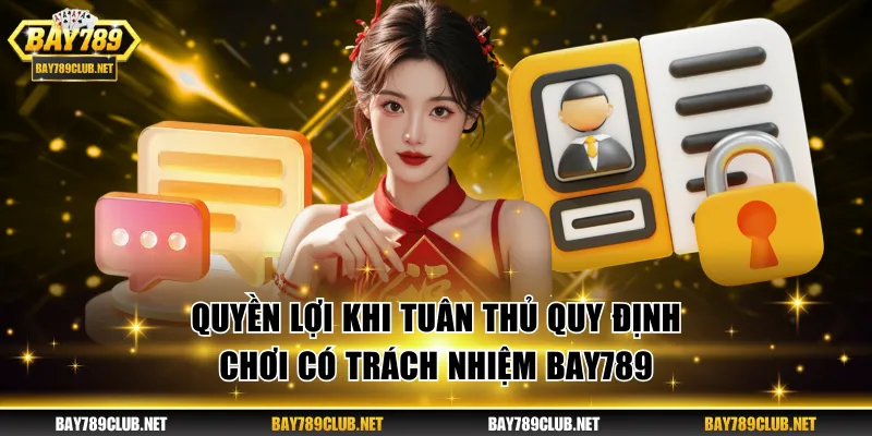Chơi Có Trách Nhiệm BAY789 - Trải Nghiệm Cá Cược An Toàn Quyền lợi khi tuân thủ quy định chơi có trách nhiệm BAY789