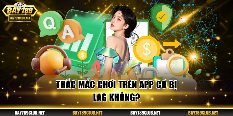 Thắc mắc chơi trên app có bị lag không?