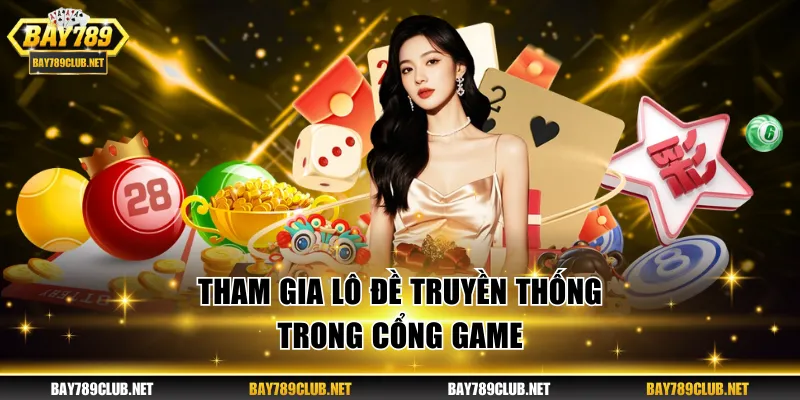 Xổ Số BAY789 - Cập Nhật Trải Nghiệm Hấp Dẫn Và Lôi Cuốn Tham gia lô đề truyền thống trong cổng game